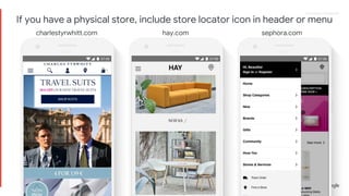 Proprietary + ConfidentialProprietary + Confidential
charlestyrwhitt.com hay.com sephora.com
If you have a physical store, include store locator icon in header or menu
 