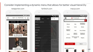 Proprietary + ConfidentialProprietary + Confidential
netaporter.com farfetch.com macys.com
Consider implementing a dynamic menu that allows for better visual hierarchy
 