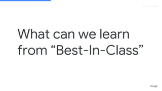 Proprietary + Confidential
What can we learn
from “Best-In-Class”
 
