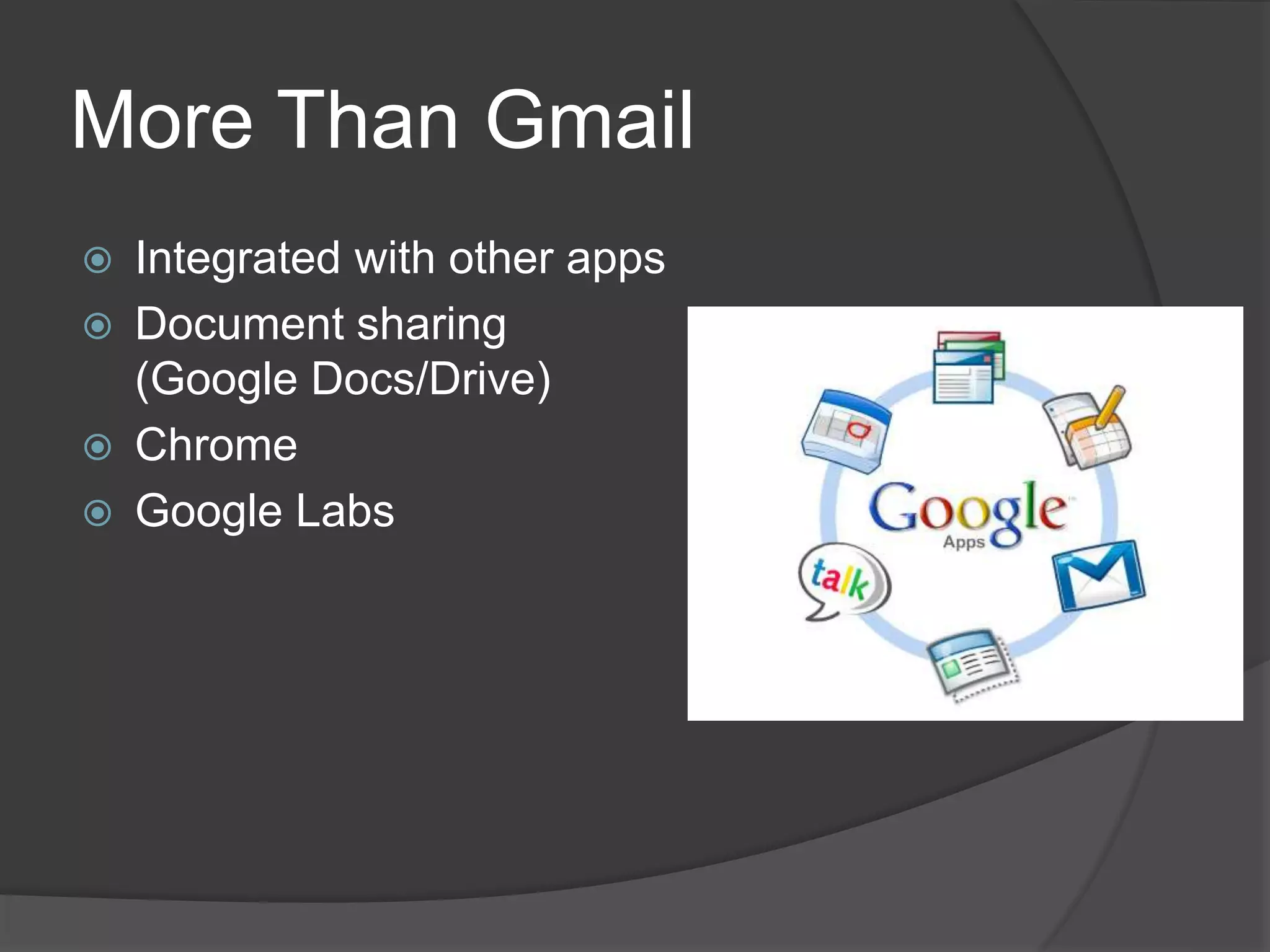 More Than Gmail 
 Integrated with other apps 
 Document sharing 
(Google Docs/Drive) 
 Chrome 
 Google Labs 
 