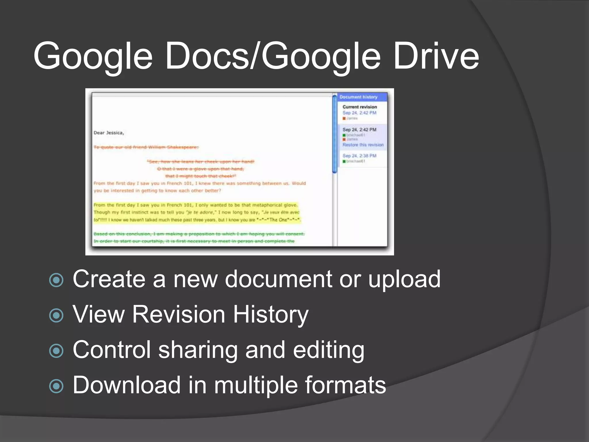 Google Docs/Google Drive 
 Create a new document or upload 
 View Revision History 
 Control sharing and editing 
 Download in multiple formats 
 
