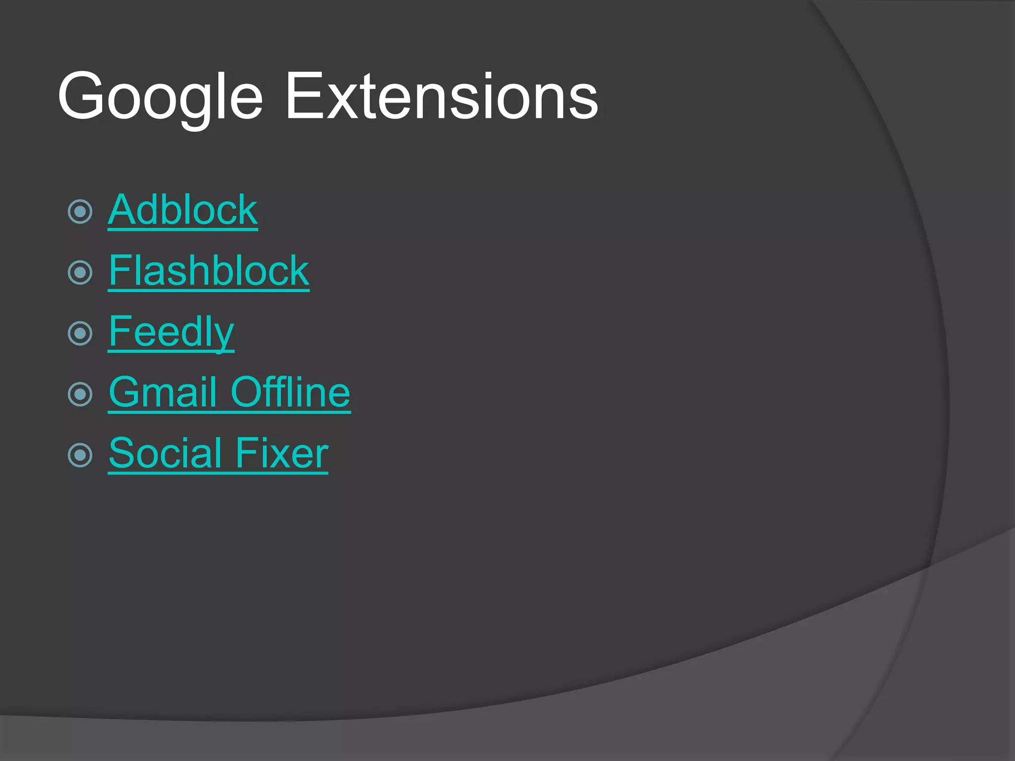 Google Extensions 
 Adblock 
 Flashblock 
 Feedly 
 Gmail Offline 
 Social Fixer 
 