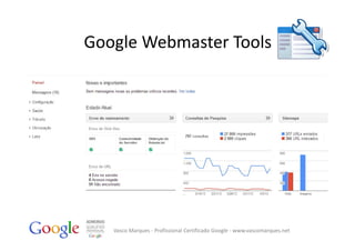 Google Webmaster Tools




   Vasco Marques ‐ Profissional Certificado Google ‐ www.vascomarques.net
 