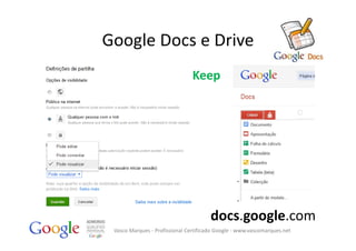 Google Docs e Drive
                                Keep




                                       docs.google.com
 Vasco Marques ‐ Profissional Certificado Google ‐ www.vascomarques.net
 
