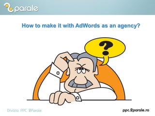 How to make it with AdWords as an agency?
 