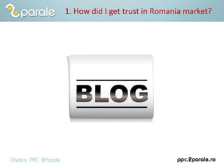 1. How did I get trust in Romania market?
 