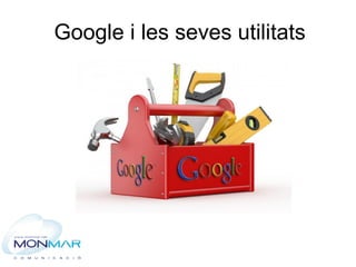 Google i les seves utilitats
 