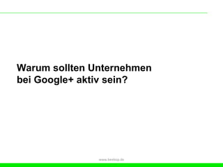 Warum sollten Unternehmen
bei Google+ aktiv sein?




               www.beebop.de
 