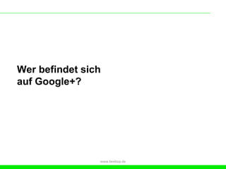 Wer befindet sich
auf Google+?




                www.beebop.de
 