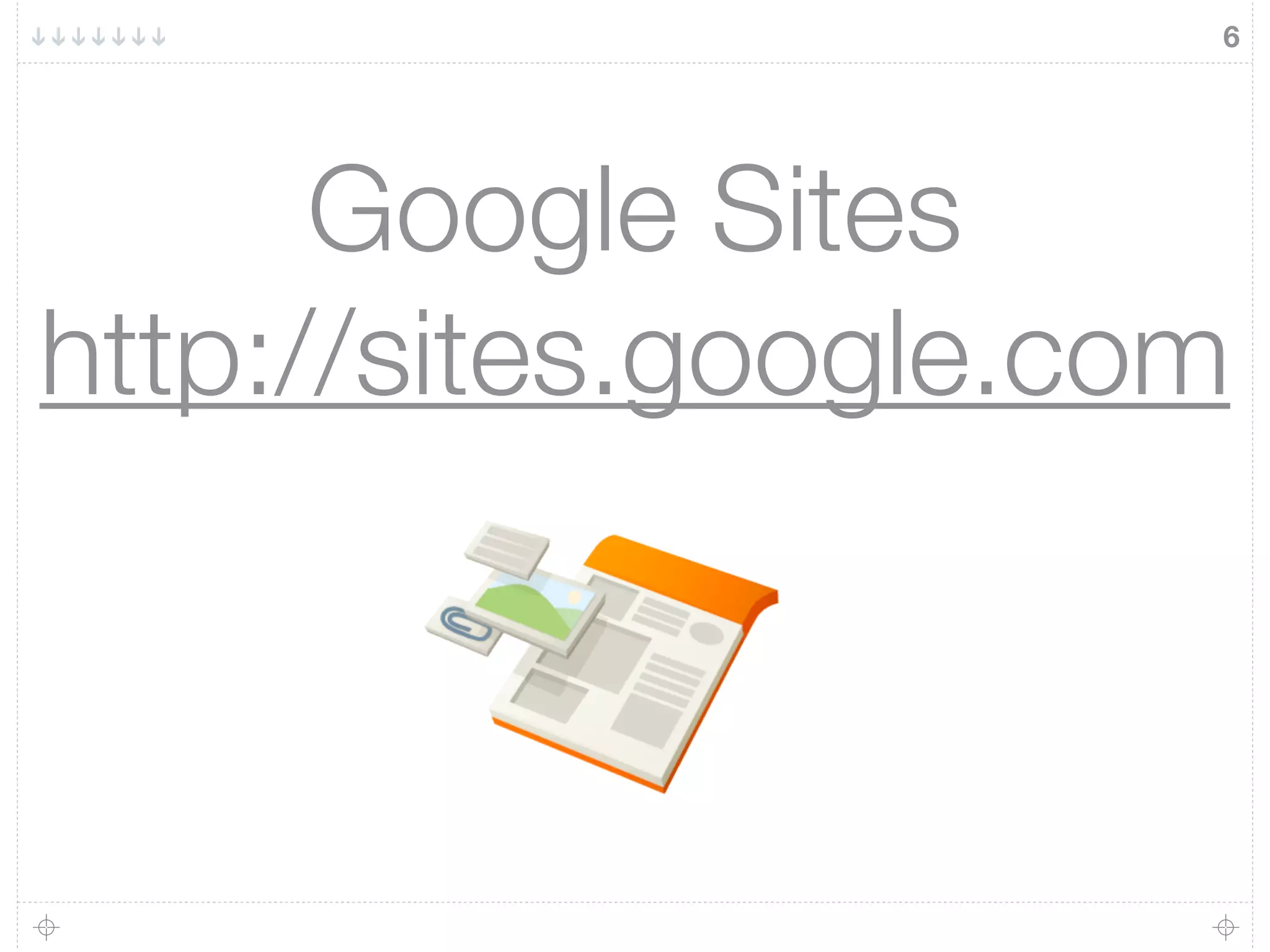 6
Google Sites
http://sites.google.com
 