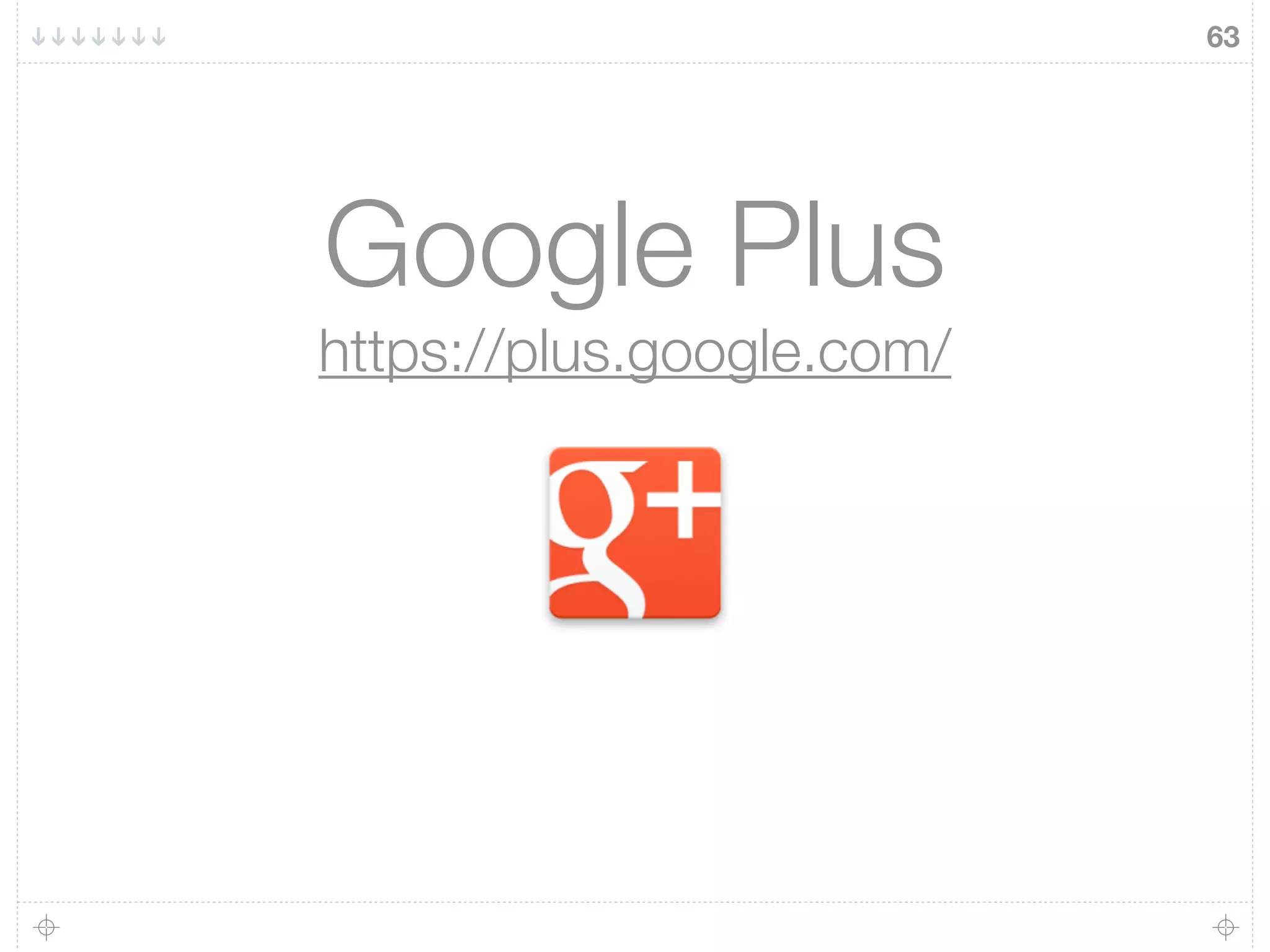 63
Google Plus
https://plus.google.com/
 