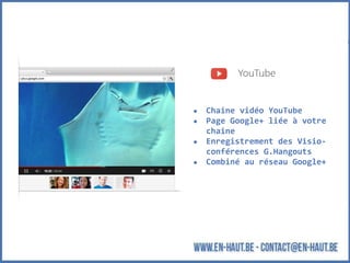 ● Chaine vidéo YouTube
● Page Google+ liée à votre
chaine
● Enregistrement des Visio-
conférences G.Hangouts
● Combiné au réseau Google+
 