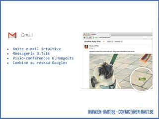 ● Boite e-mail intuitive
● Messagerie G.Talk
● Visio-conférences G.Hangouts
● Combiné au réseau Google+
 