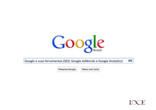 Google	
  e	
  suas	
  ferramentas	
  (SEO,	
  Google	
  AdWords	
  e	
  Google	
  Analy8cs)	
  
 