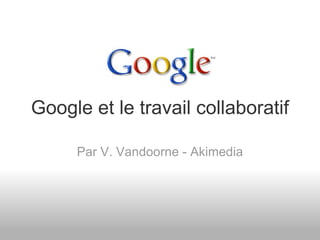 Google et le travail collaboratif Par V. Vandoorne - Akimedia 