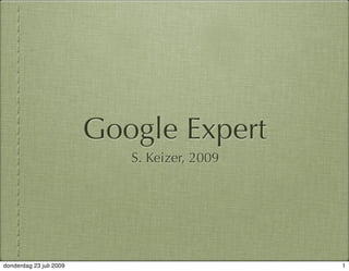 Google Expert
                            S. Keizer, 2009




donderdag 23 juli 2009                        1
 