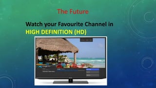 The Future
Watch your Favourite Channel in
HIGH DEFINITION (HD)
 