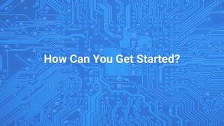 How Can You Get Started?
 