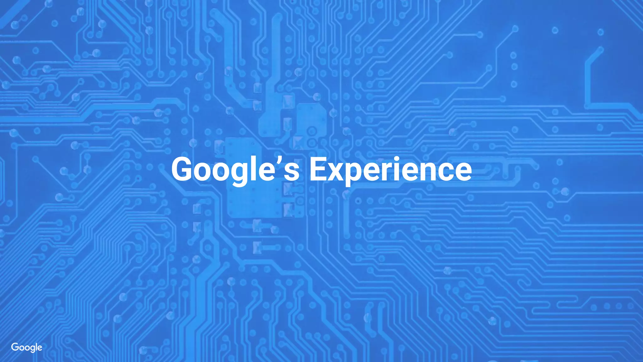 Google’s Experience
 