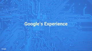 Google’s Experience
 