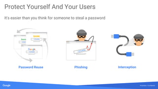 Proprietary + Confidential
Protect Yourself And Your Users
It's easier than you think for someone to steal a password
Password Reuse Phishing Interception
Social Media
BANK
 