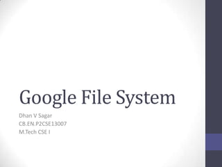 Google File System
Dhan V Sagar
CB.EN.P2CSE13007
M.Tech CSE I

 