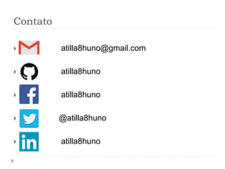 Contato
 atilla8huno@gmail.com
 atilla8huno
 atilla8huno
 @atilla8huno
 atilla8huno
 