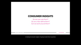 In looking at consumer insights, I’m going to tackle these 3 questions
 