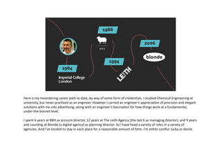 Here	
  is	
  my	
  meandering	
  career	
  path	
  to	
  date,	
  by	
  way	
  of	
  some	
  form	
  of	
  credenHals.	
 ...