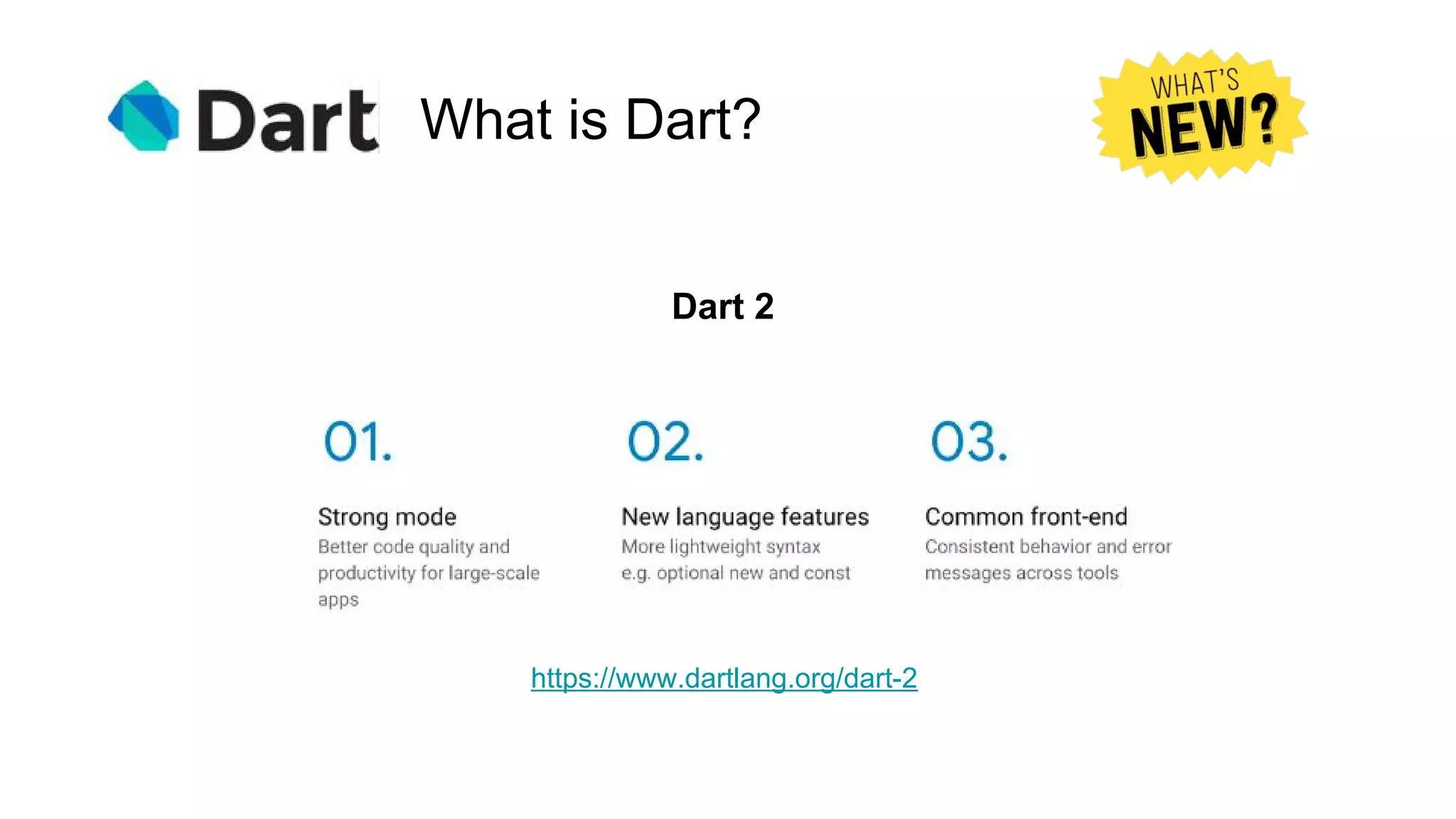 What is Dart?
Dart 2
https://www.dartlang.org/dart-2
 