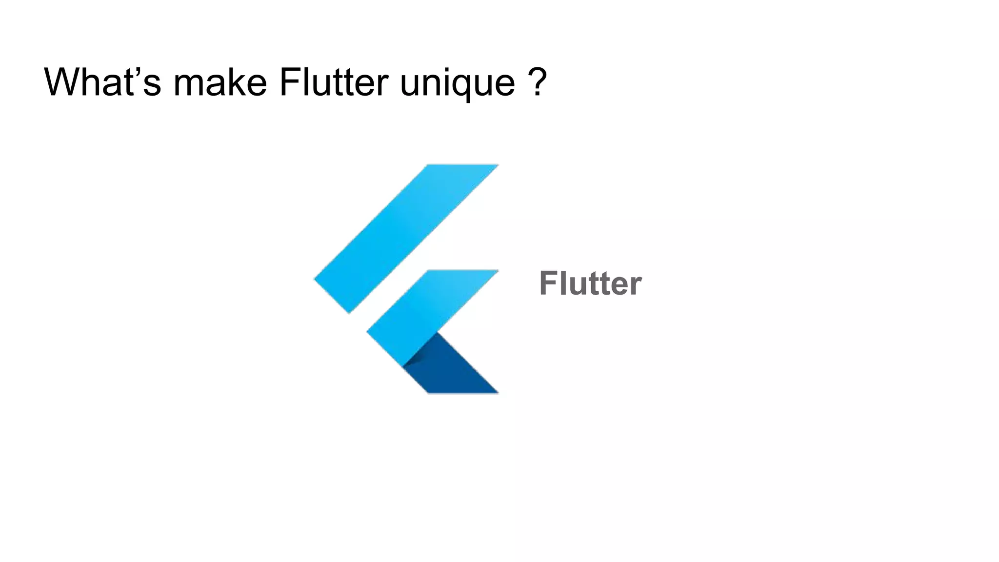 What’s make Flutter unique ?
Flutter
 