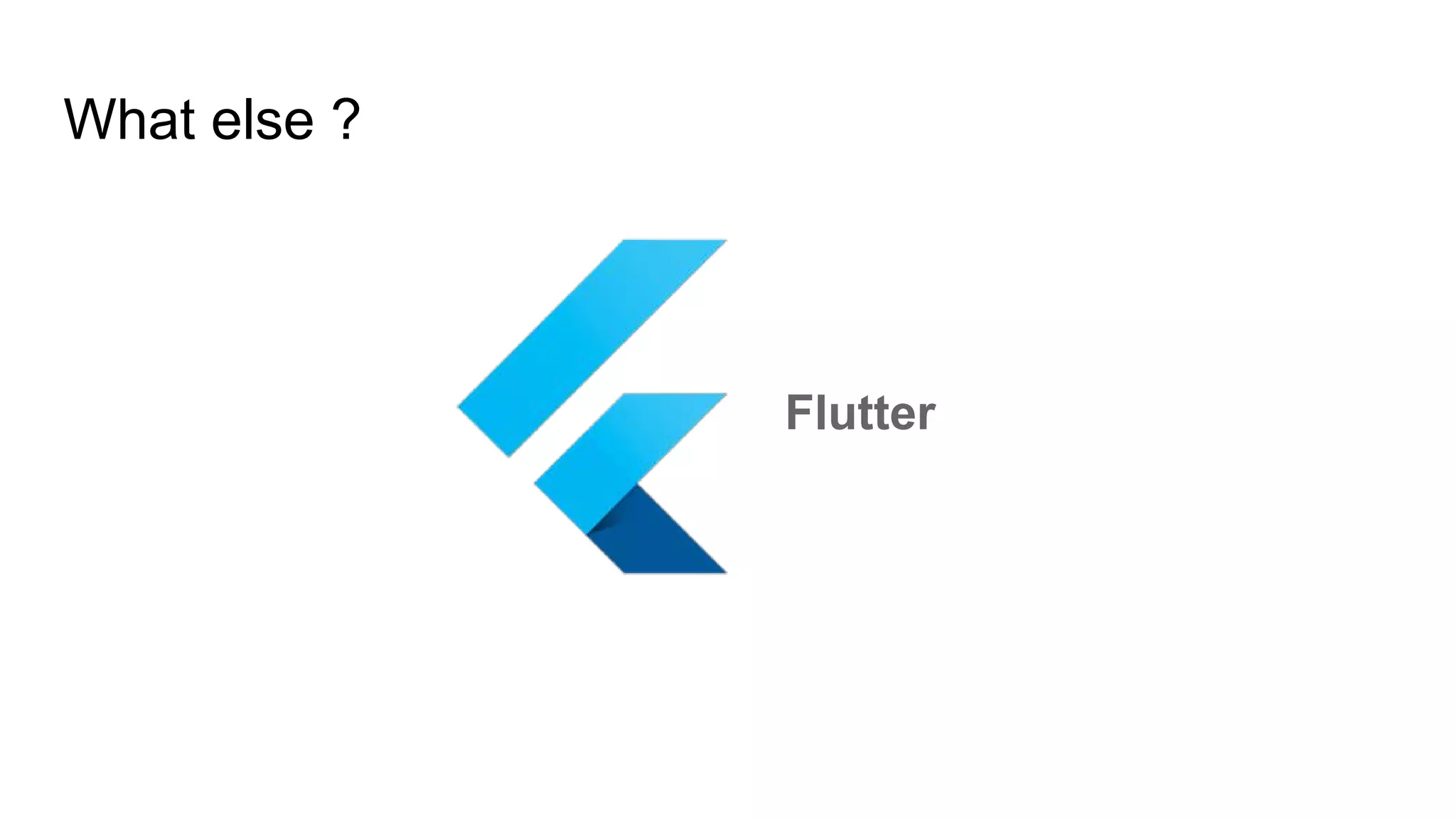 What else ?
Flutter
 