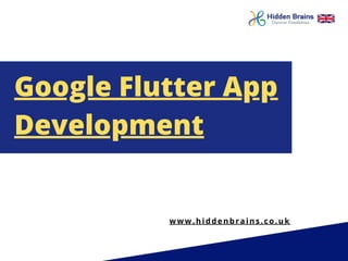 Google Flutter App
Development
www.hiddenbrains.co.uk
 