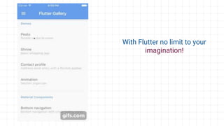 With Flutter no limit to your
imagination!
 