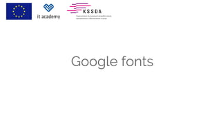Google fonts
 