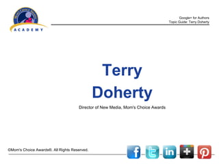 Google+ for Authors
Topic Guide: Terry Doherty

Terry
Doherty
Director of New Media, Mom's Choice Awards

©Mom's Choice Awards®. All Rights Reserved.

 