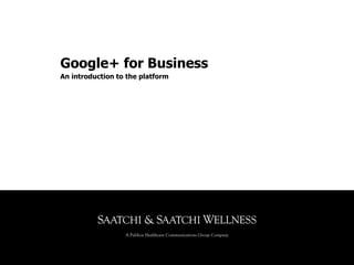 Google+ for Business
An introduction to the platform
 