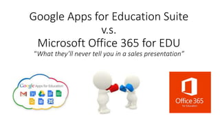 Google Apps for Education Suite
v.s.
Microsoft Office 365 for EDU
“What they’ll never tell you in a sales presentation”
 