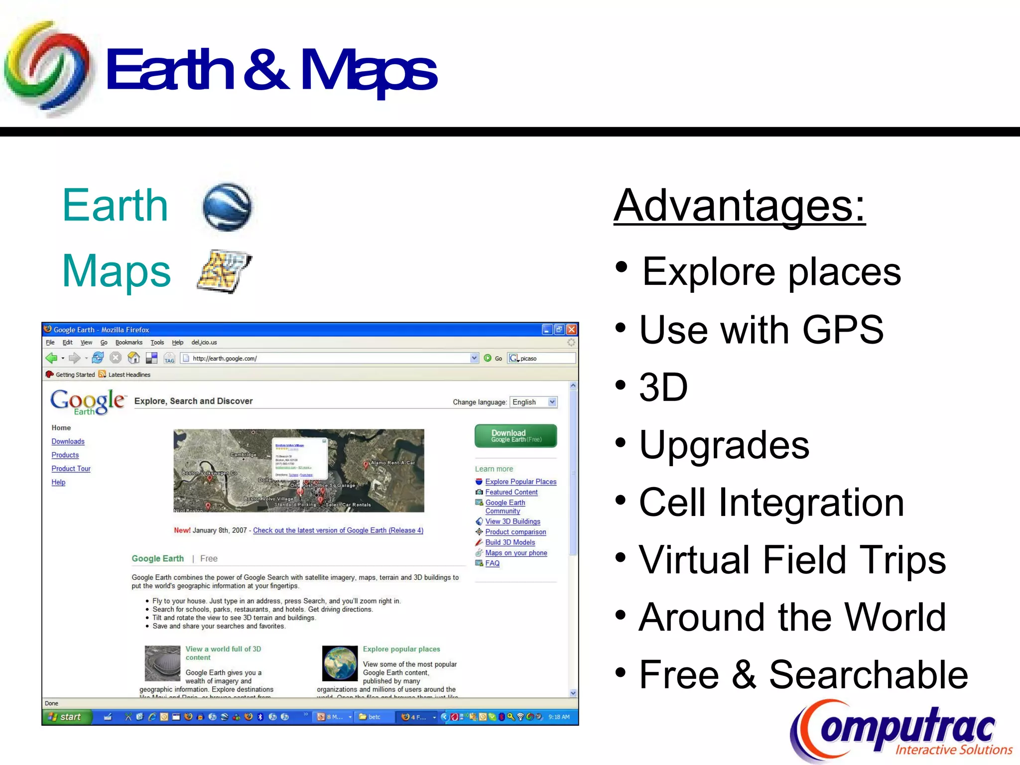 Earth & Maps Earth Maps Advantages: Explore places Use with GPS 3D Upgrades Cell Integration Virtual Field Trips Around the World Free & Searchable 