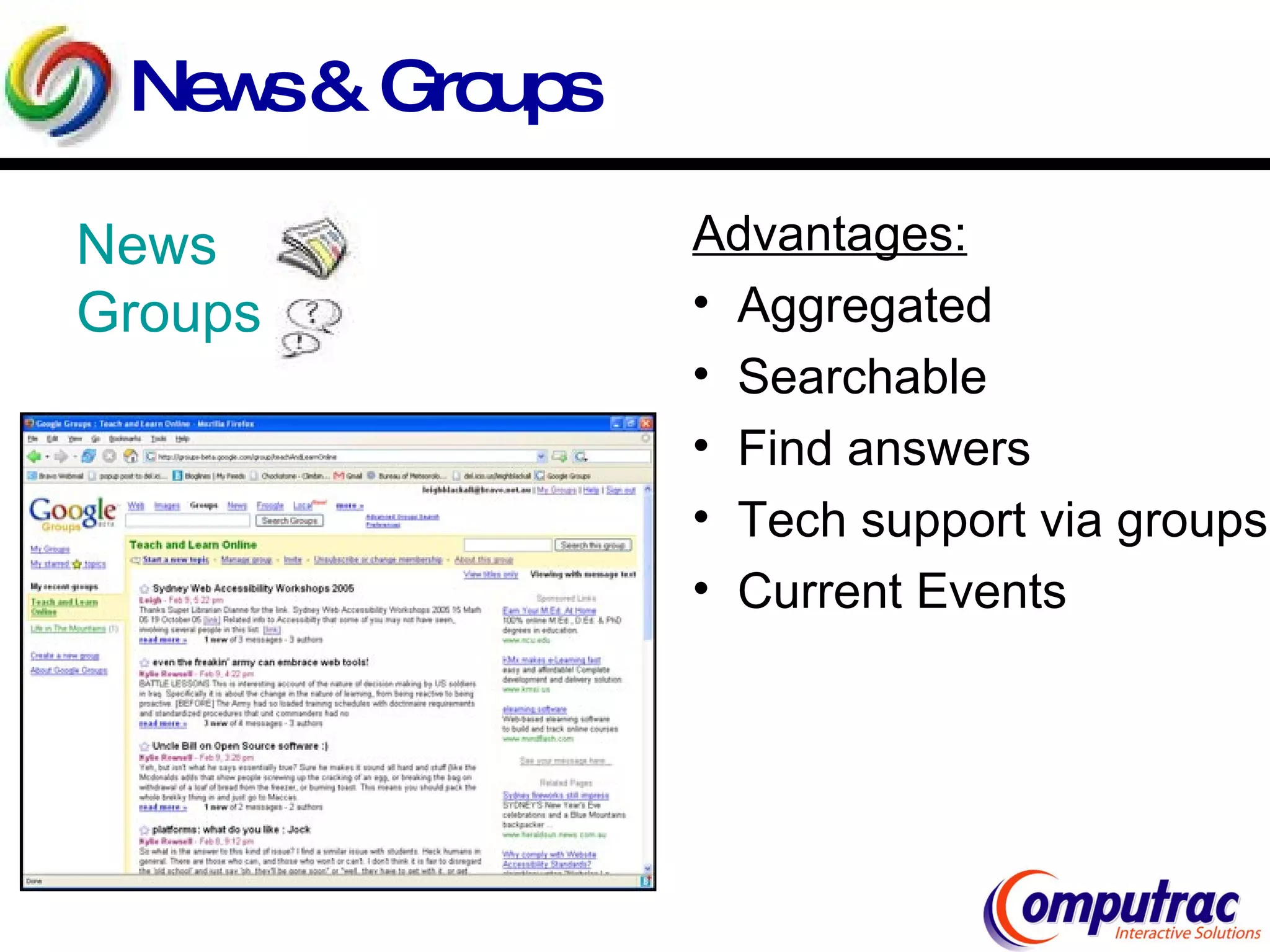 News & Groups News Groups Advantages: Aggregated Searchable Find answers Tech support via groups Current Events 