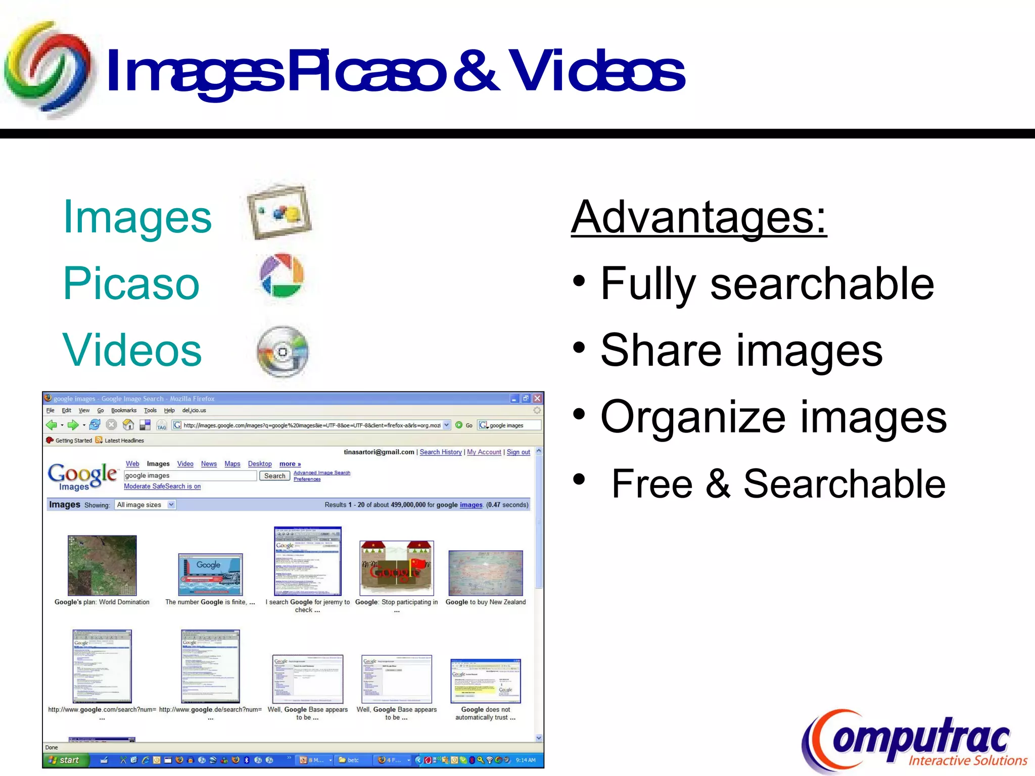 Images Picaso & Videos Images Picaso Videos   Advantages: Fully searchable Share images Organize images Free & Searchable 