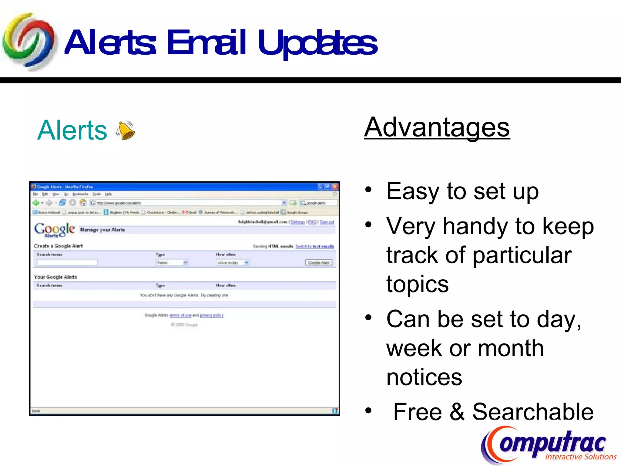Alerts: Email Updates  Alerts Advantages   Easy to set up Very handy to keep track of particular topics Can be set to day, week or month notices Free & Searchable 