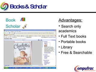 Books & Scholar Book Scholar   Advantages: Search only academics Full Text books Portable books Library Free & Searchable 