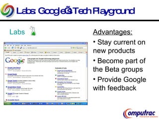 Labs: Google’s Tech Playground Labs   Advantages: Stay current on new products Become part of the Beta groups Provide Google with feedback 