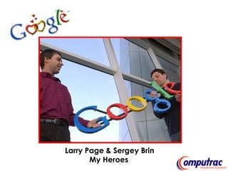 Larry Page & Sergey Brin My Heroes   