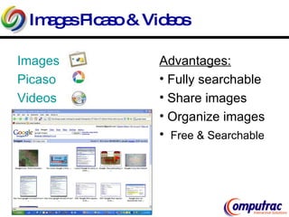 Images Picaso & Videos Images Picaso Videos   Advantages: Fully searchable Share images Organize images Free & Searchable 