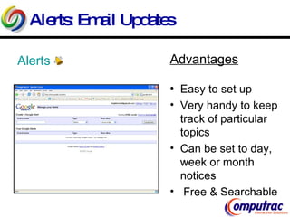 Alerts: Email Updates  Alerts Advantages   Easy to set up Very handy to keep track of particular topics Can be set to day, week or month notices Free & Searchable 