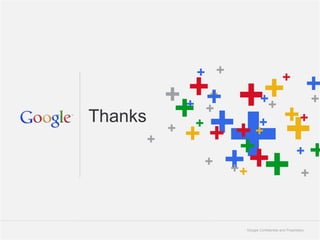 + +                        +
           +++ +++ +
         ++ +         +
          ++ + ++ +
                  +
Thanks

                +
                                                +

       +
         +
           ++ + +
                +   ++
            + ++
               ++ + +



                Google Confidential and Proprietary   23
 
