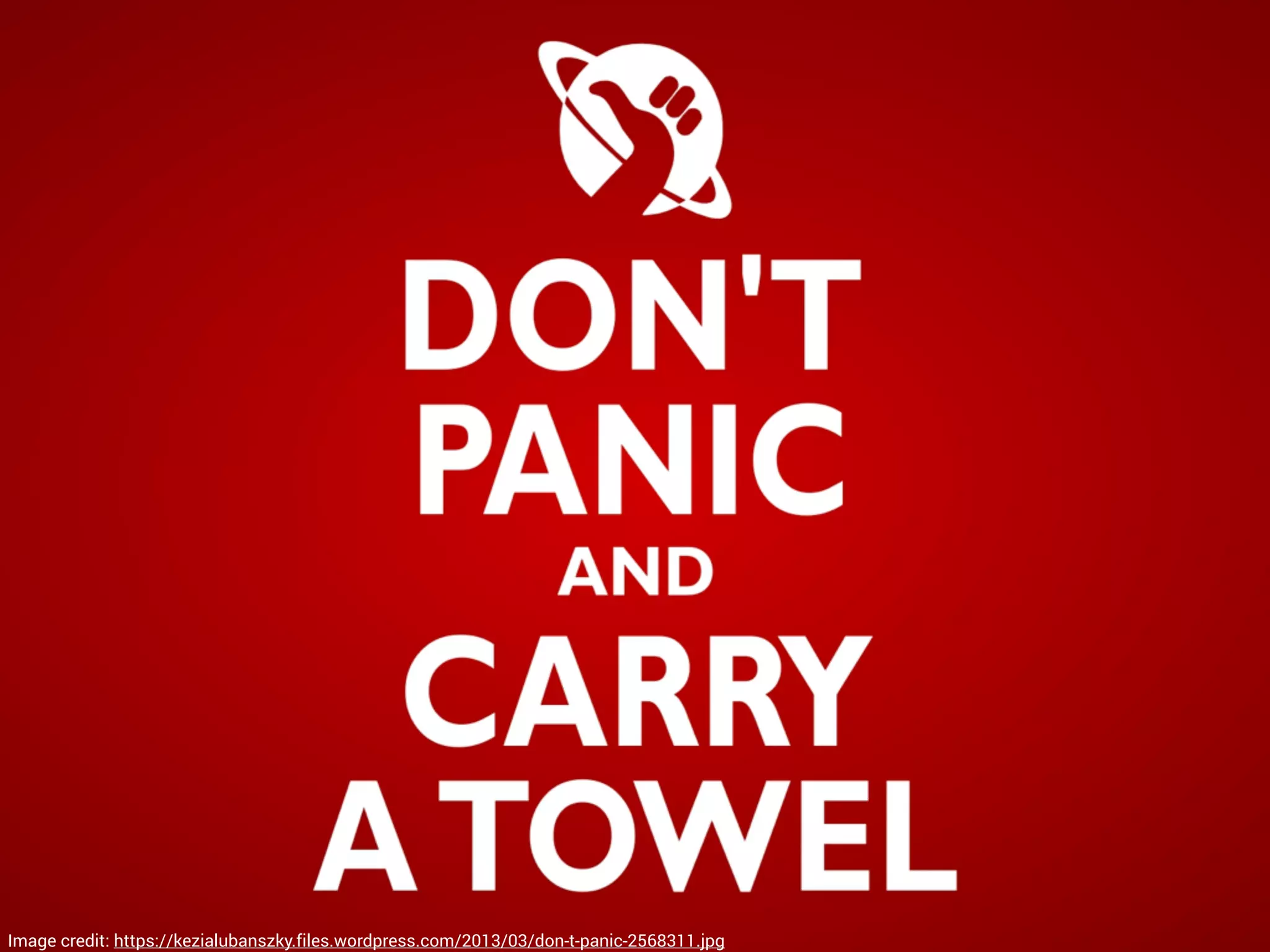 Image credit: https://kezialubanszky.files.wordpress.com/2013/03/don-t-panic-2568311.jpg
 