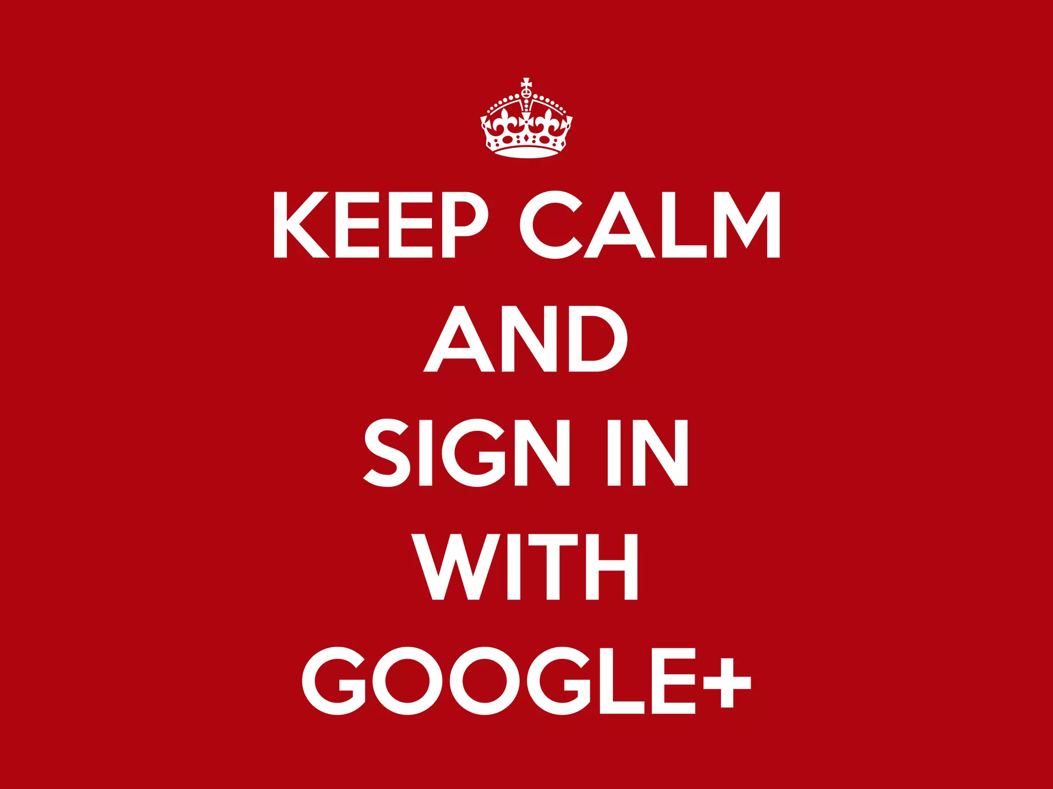±

KEEP CALM

AND

SIGN IN

WITH 
GOOGLE+
 